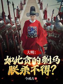 大明:如此贪的驸马,朕杀不得? 小说 免费